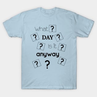 What Day Is It Anyway T-Shirt